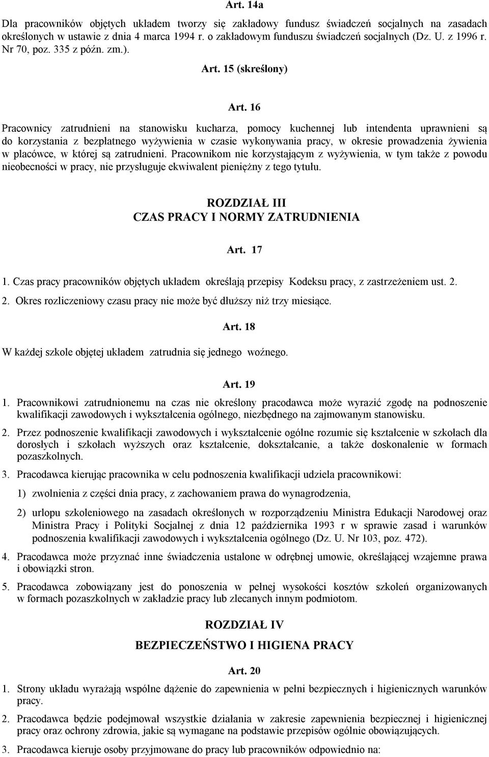 16 Pracownicy zatrudnieni na stanowisku kucharza, pomocy kuchennej lub intendenta uprawnieni są do korzystania z bezpłatnego wyżywienia w czasie wykonywania pracy, w okresie prowadzenia żywienia w