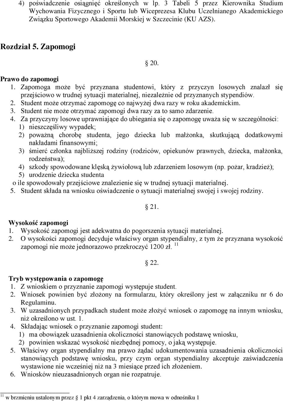 Zapomogi Prawo do zapomogi 1. Zapomoga może być przyznana studentowi, który z przyczyn losowych znalazł się przejściowo w trudnej sytuacji materialnej, niezależnie od przyznanych stypendiów. 2.