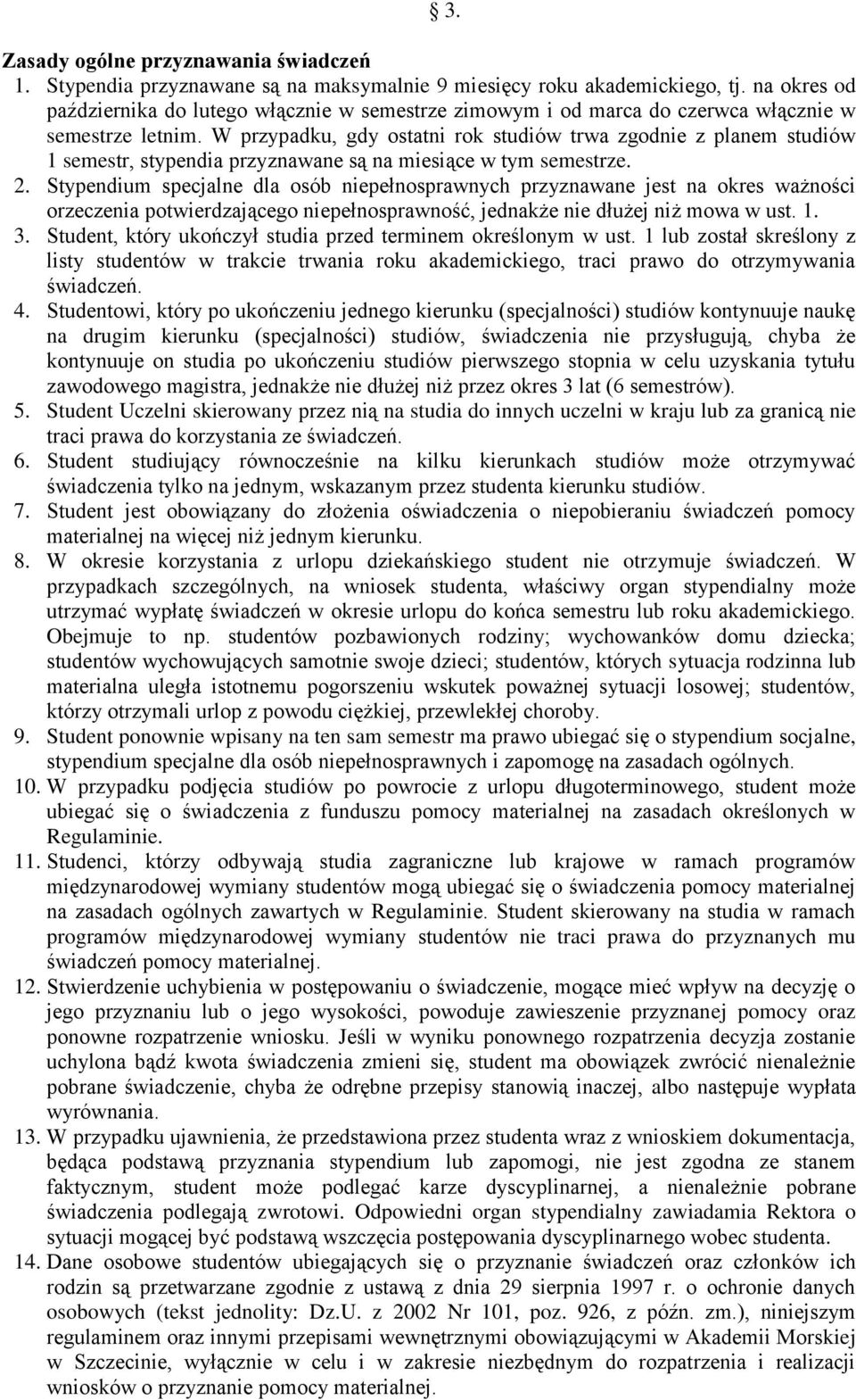 W przypadku, gdy ostatni rok studiów trwa zgodnie z planem studiów 1 semestr, stypendia przyznawane są na miesiące w tym semestrze. 2.