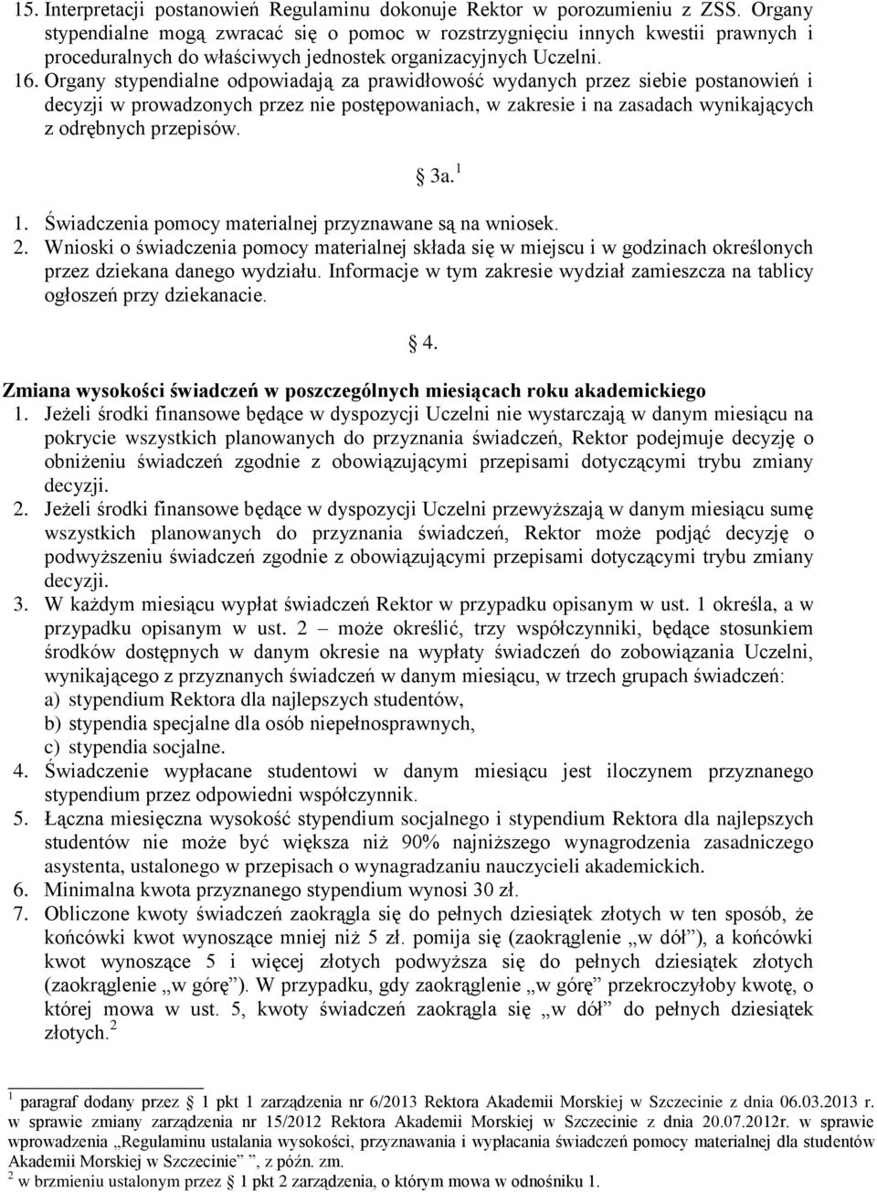 Organy stypendialne odpowiadają za prawidłowość wydanych przez siebie postanowień i decyzji w prowadzonych przez nie postępowaniach, w zakresie i na zasadach wynikających z odrębnych przepisów. 3a.