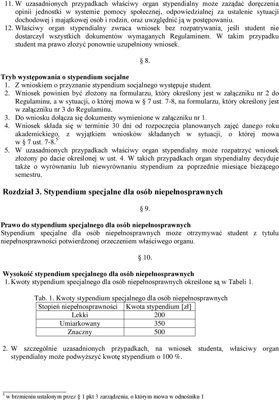 W takim przypadku student ma prawo złożyć ponownie uzupełniony wniosek. 8. Tryb występowania o stypendium socjalne 1. Z wnioskiem o przyznanie stypendium socjalnego występuje student. 2.