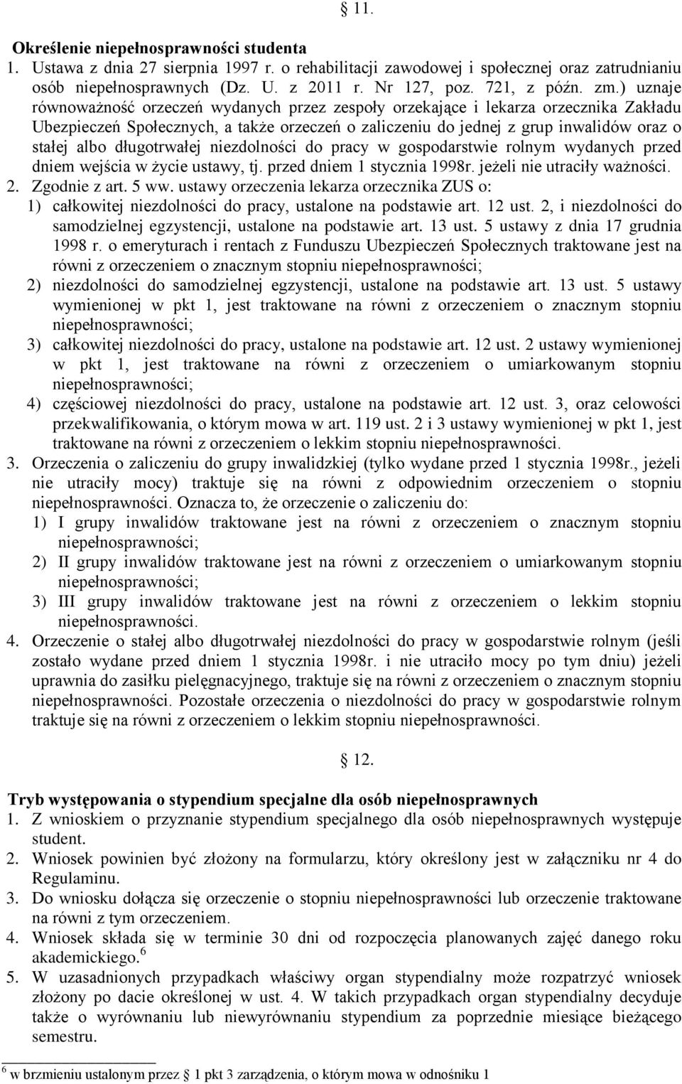 ) uznaje równoważność orzeczeń wydanych przez zespoły orzekające i lekarza orzecznika Zakładu Ubezpieczeń Społecznych, a także orzeczeń o zaliczeniu do jednej z grup inwalidów oraz o stałej albo