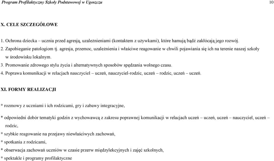 Promowanie zdrowego stylu życia i alternatywnych sposobów spędzania wolnego czasu. 4. Poprawa komunikacji w relacjach nauczyciel uczeń, nauczyciel-rodzic, uczeń rodzic, uczeń uczeń. XI.