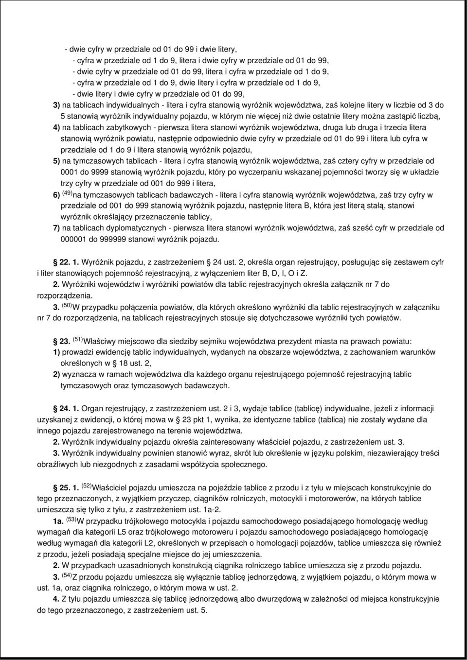 wyróŝnik województwa, zaś kolejne litery w liczbie od 3 do 5 stanowią wyróŝnik indywidualny pojazdu, w którym nie więcej niŝ dwie ostatnie litery moŝna zastąpić liczbą, 4) na tablicach zabytkowych -