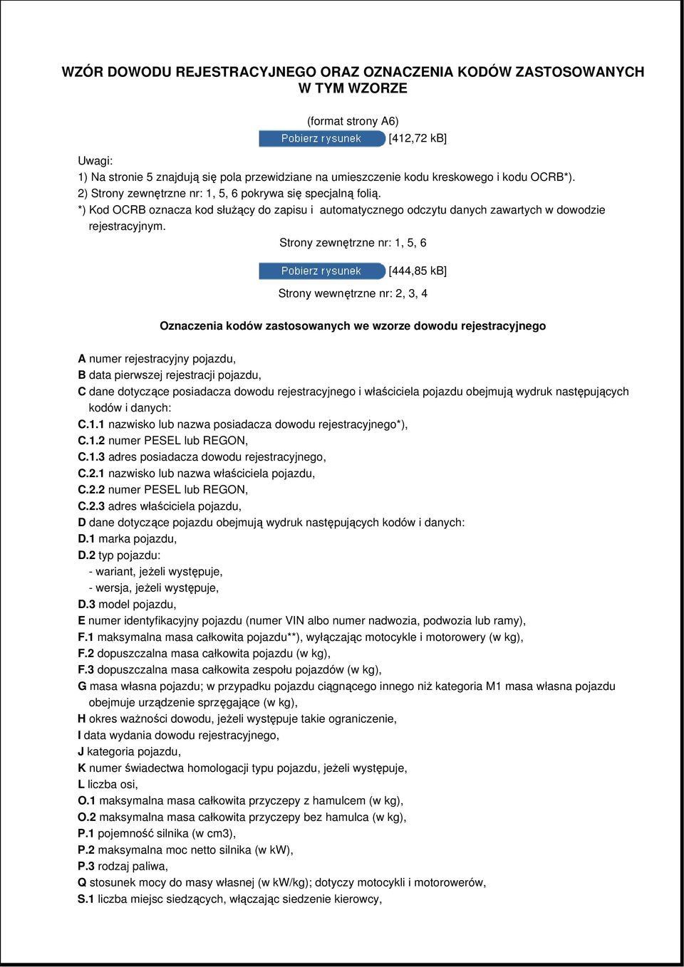 Strony zewnętrzne nr: 1, 5, 6 [444,85 kb] Strony wewnętrzne nr: 2, 3, 4 Oznaczenia kodów zastosowanych we wzorze dowodu rejestracyjnego A numer rejestracyjny pojazdu, B data pierwszej rejestracji