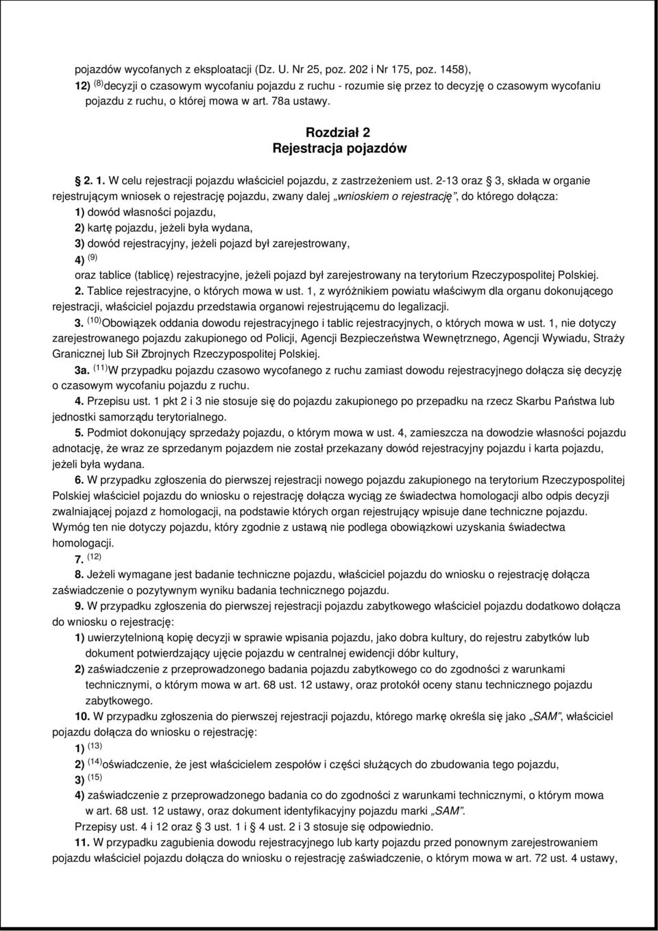 2-13 oraz 3, składa w organie rejestrującym wniosek o rejestrację pojazdu, zwany dalej wnioskiem o rejestrację, do którego dołącza: 1) dowód własności pojazdu, 2) kartę pojazdu, jeŝeli była wydana,