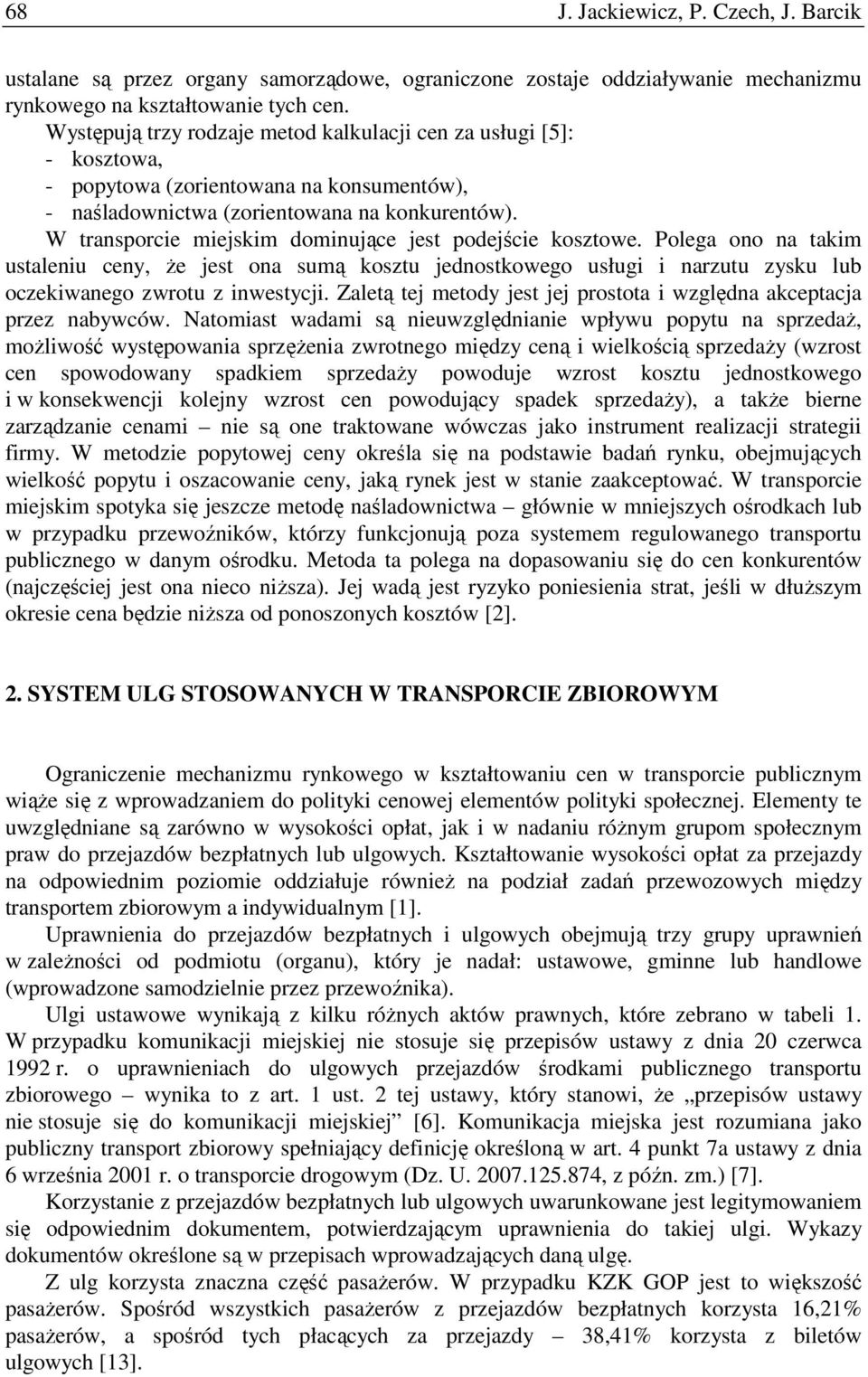 W transporcie miejskim dominujące jest podejście kosztowe. Polega ono na takim ustaleniu ceny, Ŝe jest ona sumą kosztu jednostkowego usługi i narzutu zysku lub oczekiwanego zwrotu z inwestycji.