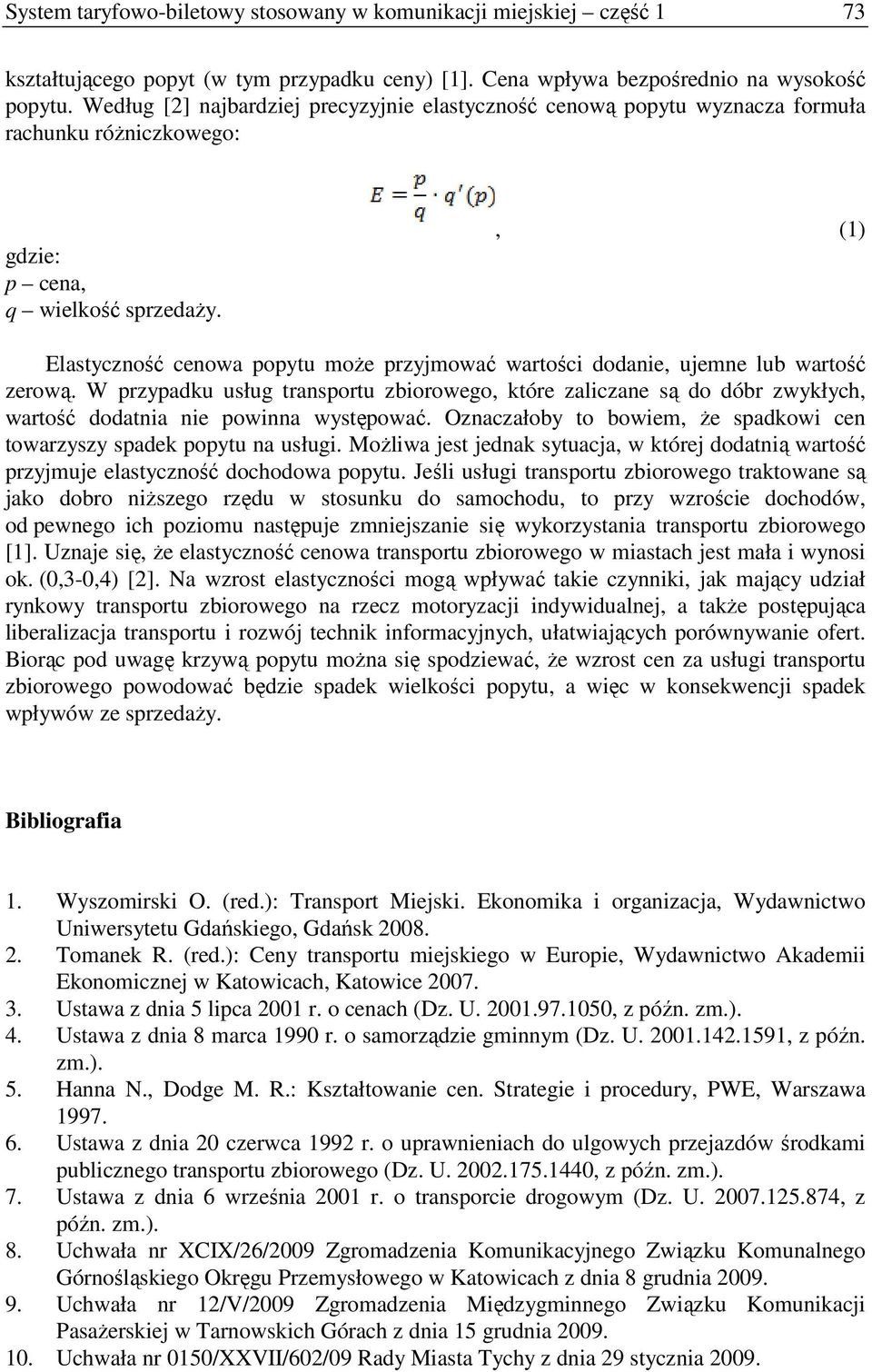 , (1) Elastyczność cenowa popytu moŝe przyjmować wartości dodanie, ujemne lub wartość zerową.