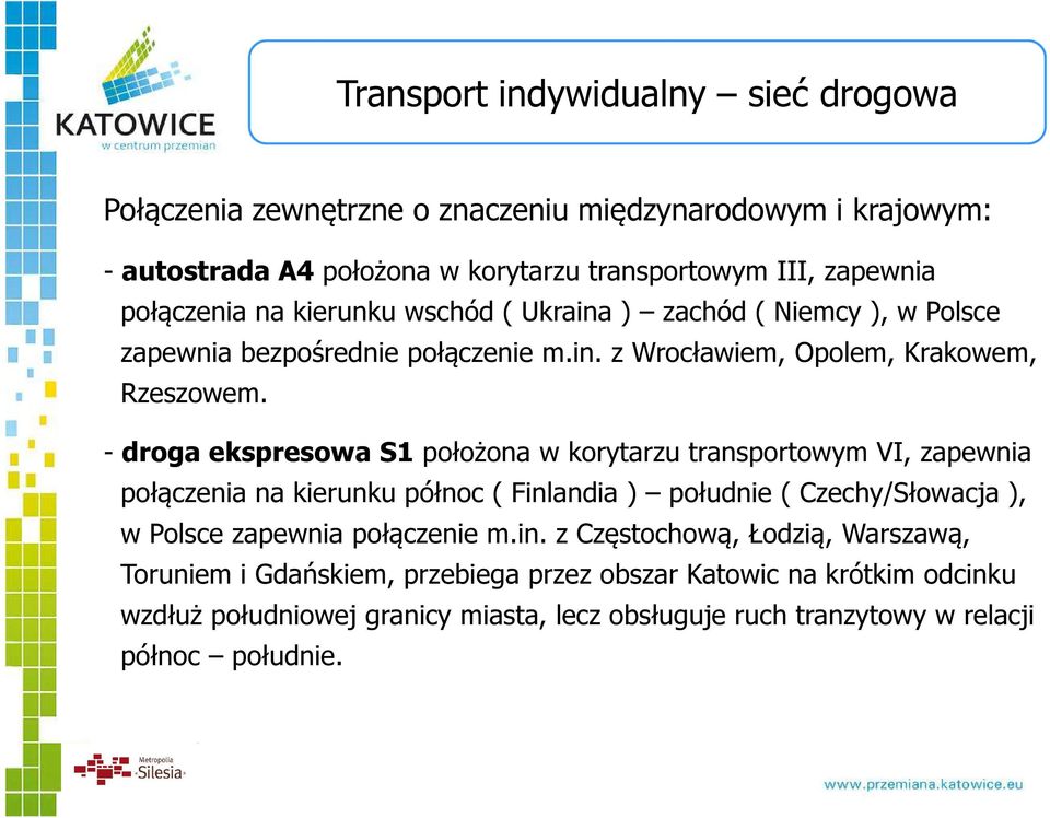 - droga ekspresowa S1 położona w korytarzu transportowym VI, zapewnia połączenia na kierunku północ ( Finlandia ) południe ( Czechy/Słowacja ), w Polsce zapewnia połączenie