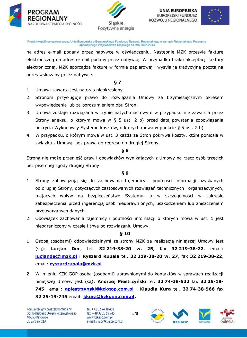 Umowa zawarta jest na czas nieokreślony. 2. Stronom przysługuje prawo do rozwiązania Umowy za trzymiesięcznym okresem wypowiedzenia lub za porozumieniem obu Stron. 3.