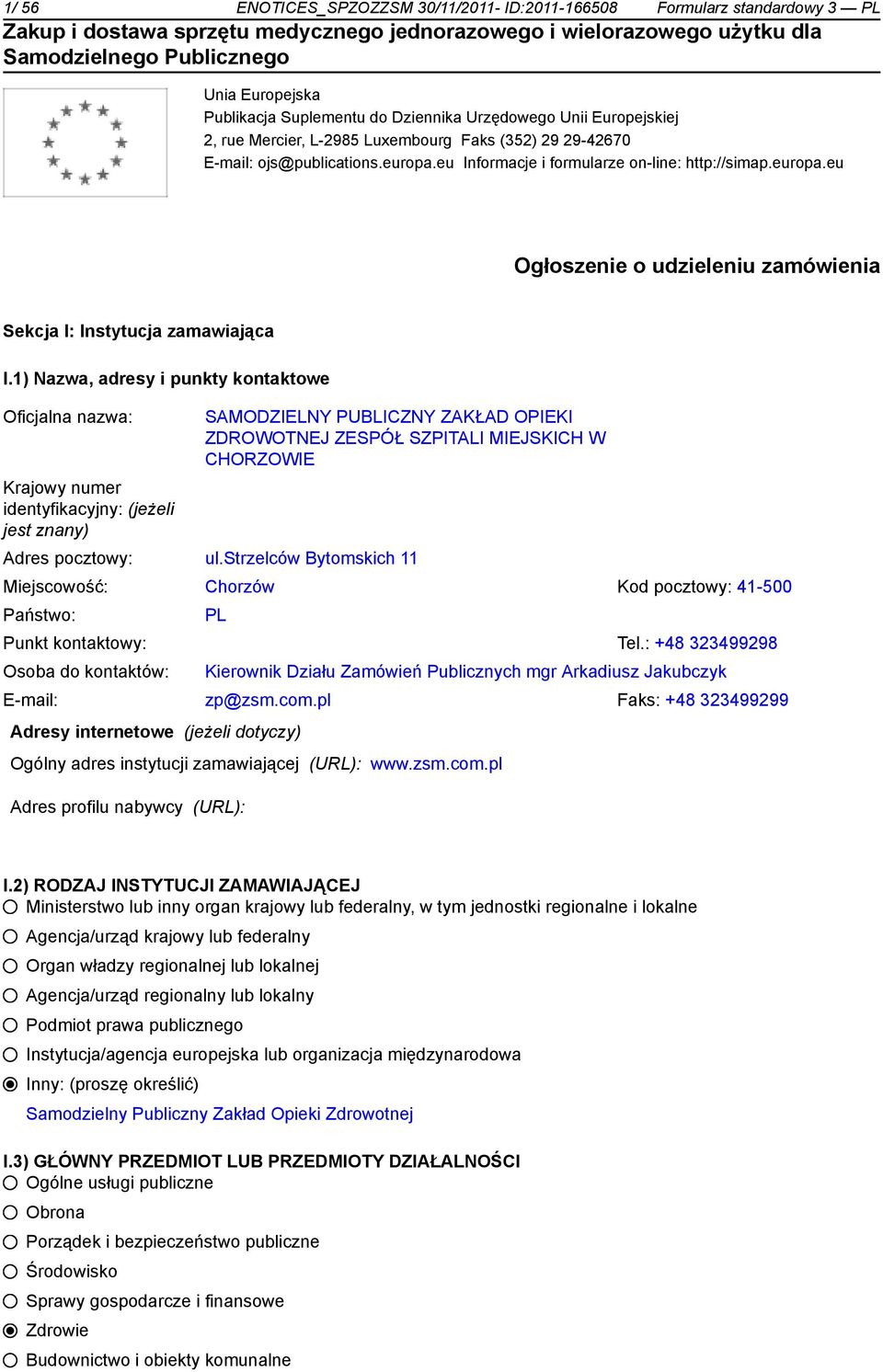 1) Nazwa, adresy i punkty kontowe Oficjalna nazwa: Krajowy numer identyfikacyjny: (jeżeli jest znany) SAMODZIELNY PUBLICZNY ZAKŁAD OPIEKI ZDROWOTNEJ ZESPÓŁ SZPITALI MIEJSKICH W CHORZOWIE Adres