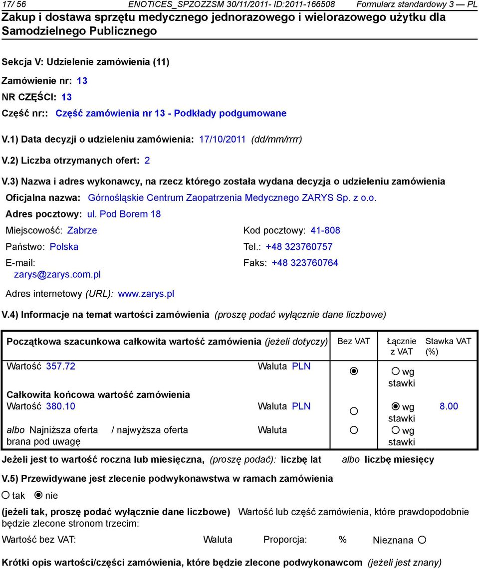 Pod Borem 18 Miejscowość: Zabrze Kod pocztowy: 41-808 Państwo: Polska Tel.: +48 323760757 zarys@zarys.com.pl Adres internetowy (URL): www.zarys.pl Faks: +48 323760764 V.