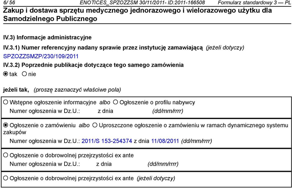 : z dnia (dd/mm/rrrr) Ogłosze o zamówieniu albo Uproszczone ogłosze o zamówieniu w ramach dynamicznego systemu zakupów Numer ogłoszenia w Dz.U.: 2011/S 153-254374 z dnia 11/08/2011 (dd/mm/rrrr) Ogłosze o dobrowolnej przejrzystości ex ante Numer ogłoszenia w Dz.