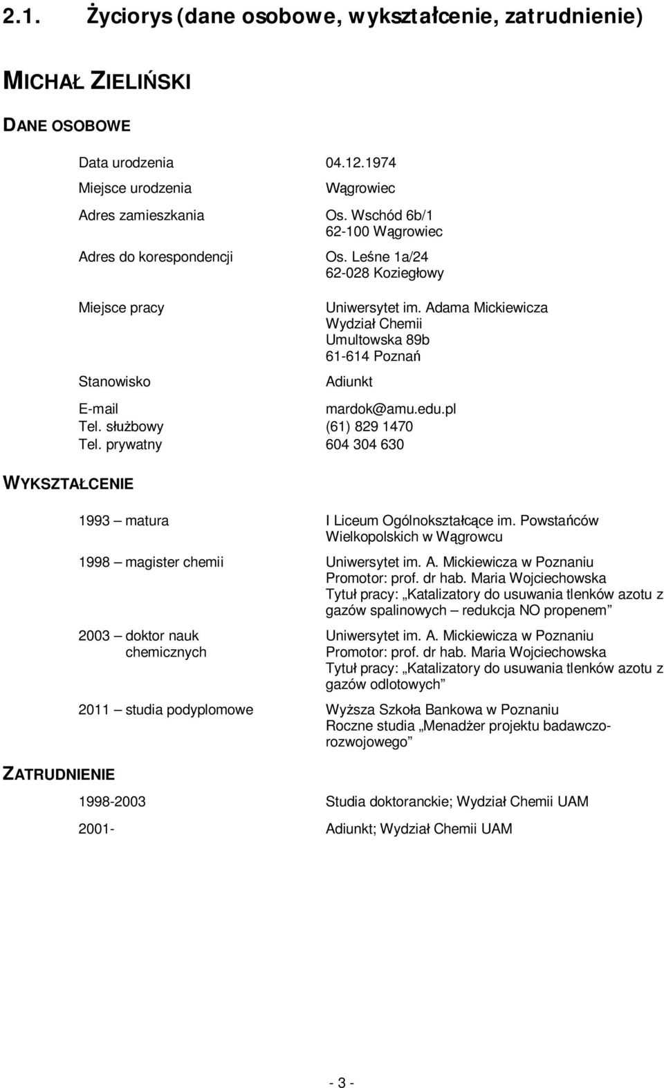 Adama Mickiewicza Wydzia Chemii Umultowska 89b 61-614 Pozna Adiunkt E-mail mardok@amu.edu.pl Tel. s bowy (61) 829 1470 Tel. prywatny 604 304 630 1993 matura I Liceum Ogólnokszta ce im.