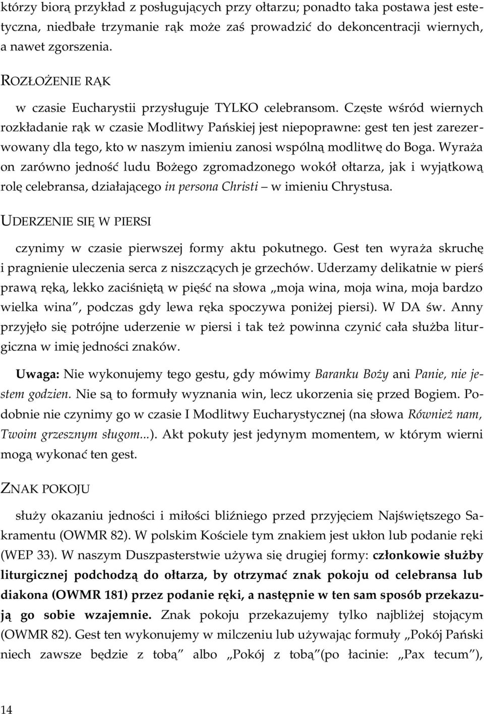 Częste wśród wiernych rozkładanie rąk w czasie Modlitwy Pańskiej jest niepoprawne: gest ten jest zarezer wowany dla tego, kto w naszym imieniu zanosi wspólną modlitwę do Boga.