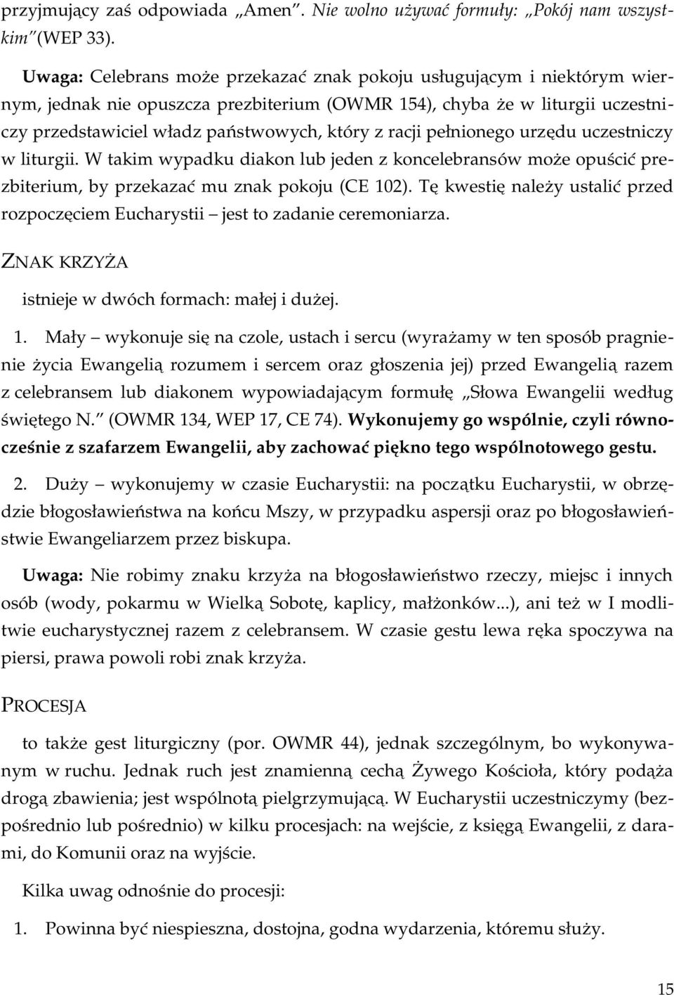 racji pełnionego urzędu uczestniczy w liturgii. W takim wypadku diakon lub jeden z koncelebransów może opuścić pre zbiterium, by przekazać mu znak pokoju (CE 102).