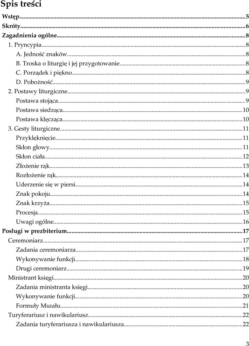 ..13 Rozłożenie rąk...14 Uderzenie się w piersi...14 Znak pokoju...14 Znak krzyża...15 Procesja...15 Uwagi ogólne...16 Posługi w prezbiterium...17 Ceremoniarz...17 Zadania ceremoniarza.