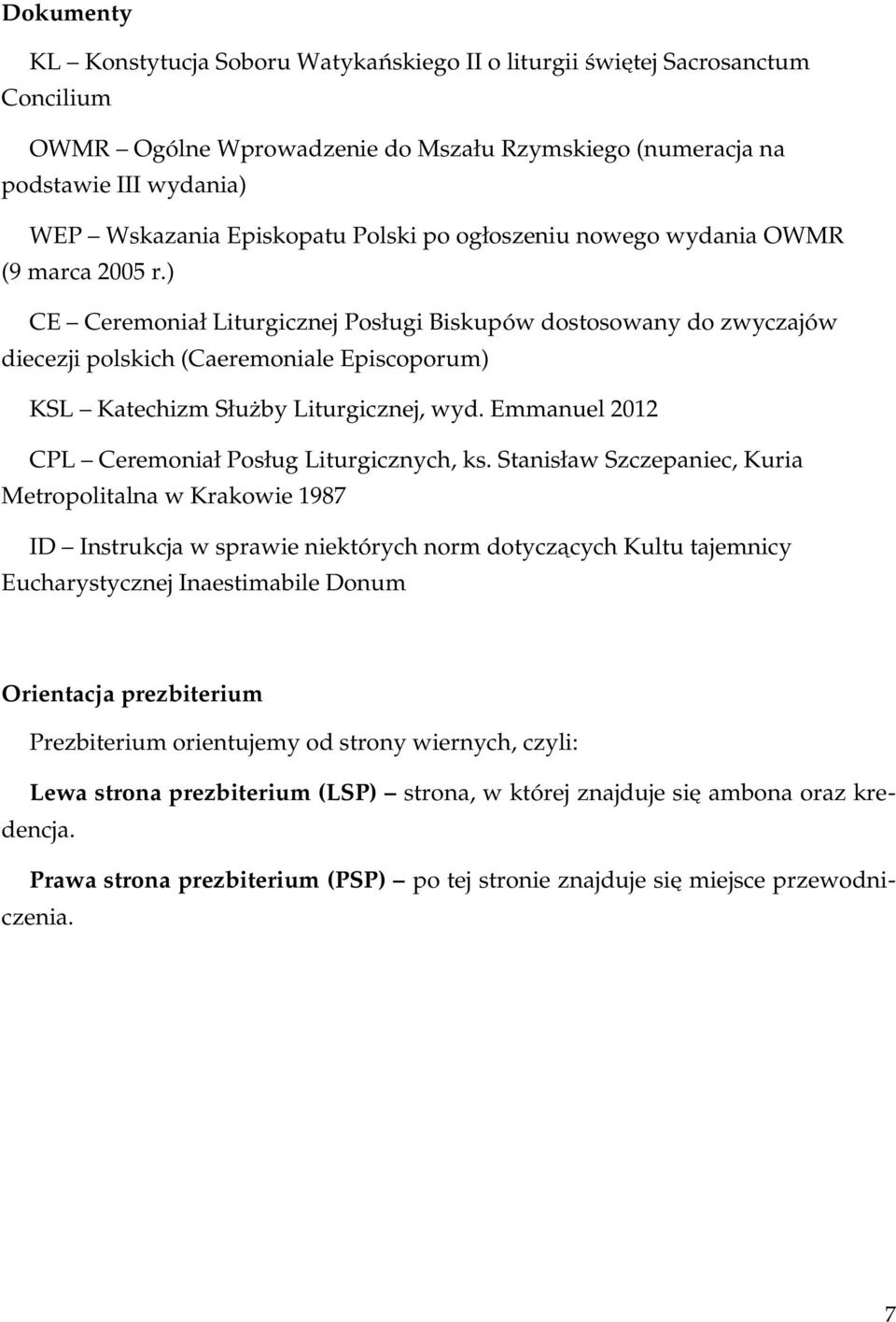 ) CE Ceremoniał Liturgicznej Posługi Biskupów dostosowany do zwyczajów diecezji polskich (Caeremoniale Episcoporum) KSL Katechizm Służby Liturgicznej, wyd.