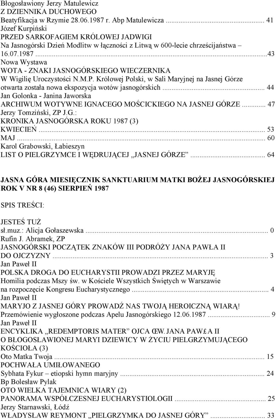 ..43 Nowa Wystawa WOTA - ZNAKI JASNOGÓRSKIEGO WIECZERNIKA W Wigilię Uroczystości N.M.P. Królowej Polski, w Sali Maryjnej na Jasnej Górze otwarta została nowa ekspozycja wotów jasnogórskich.