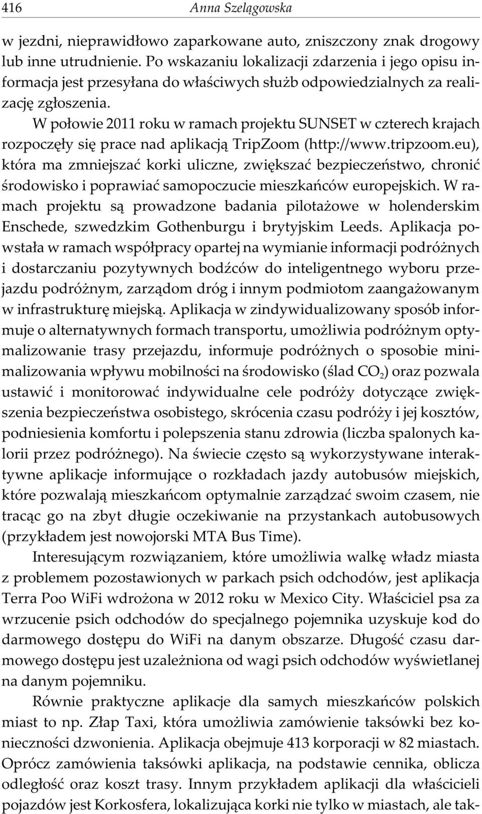 W po³owie 2011 roku w ramach projektu SUNSET w czterech krajach rozpoczê³y siê prace nad aplikacj¹ TripZoom (http://www.tripzoom.