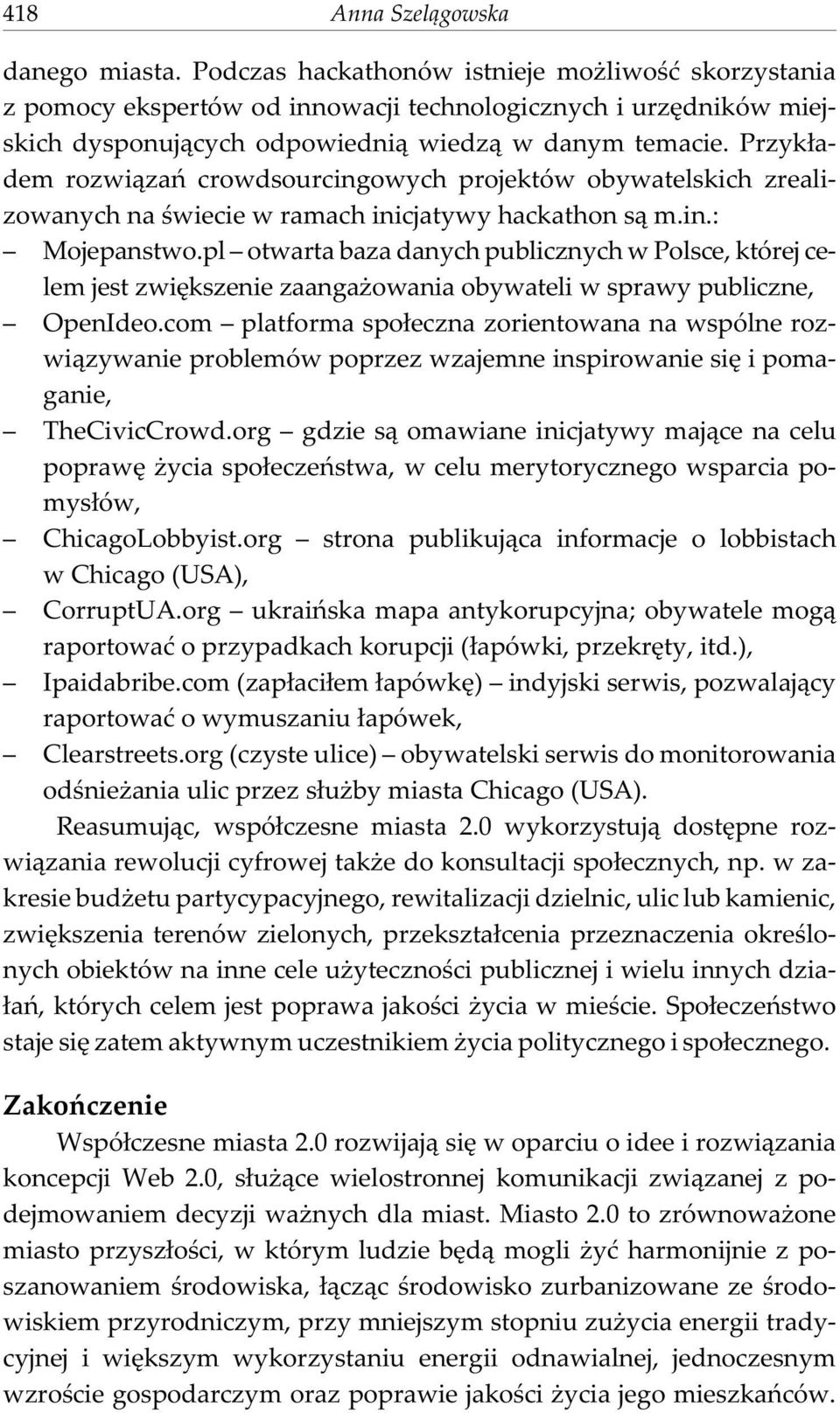 Przyk³adem rozwi¹zañ crowdsourcingowych projektów obywatelskich zrealizowanych na œwiecie w ramach inicjatywy hackathon s¹ m.in.: Mojepanstwo.