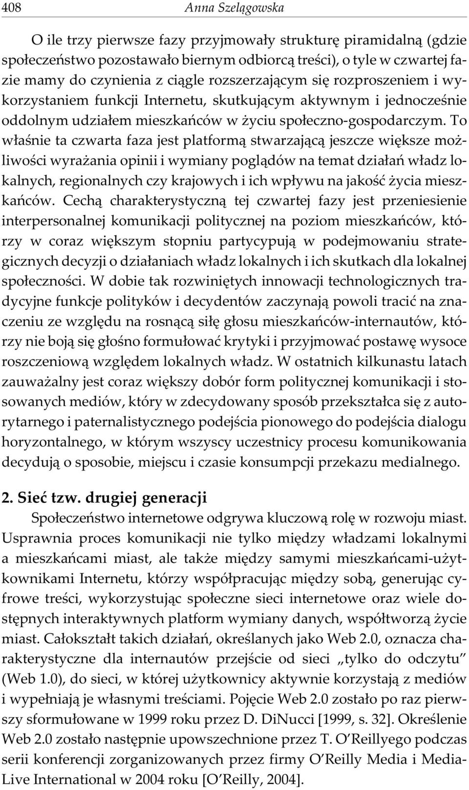 To w³aœnie ta czwarta faza jest platform¹ stwarzaj¹c¹ jeszcze wiêksze mo - liwoœci wyra ania opinii i wymiany pogl¹dów na temat dzia³añ w³adz lokalnych, regionalnych czy krajowych i ich wp³ywu na