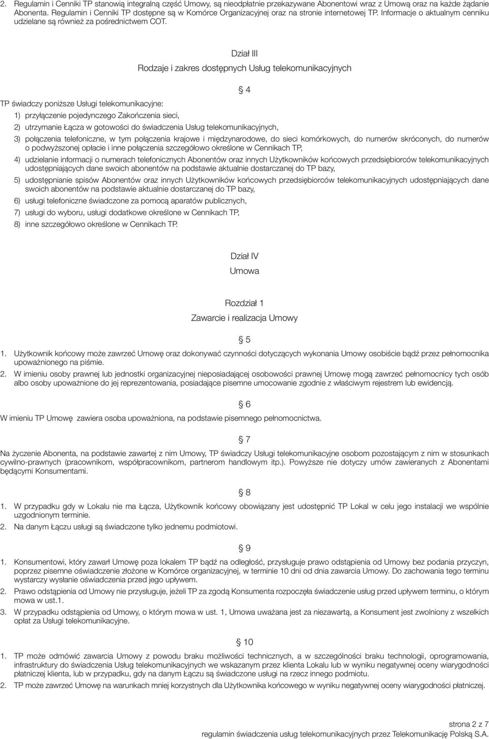 Dział III Rodzaje i zakres dostępnych Usług telekomunikacyjnych 4 TP świadczy poniższe Usługi telekomunikacyjne: 1) przyłączenie pojedynczego Zakończenia sieci, 2) utrzymanie Łącza w gotowości do