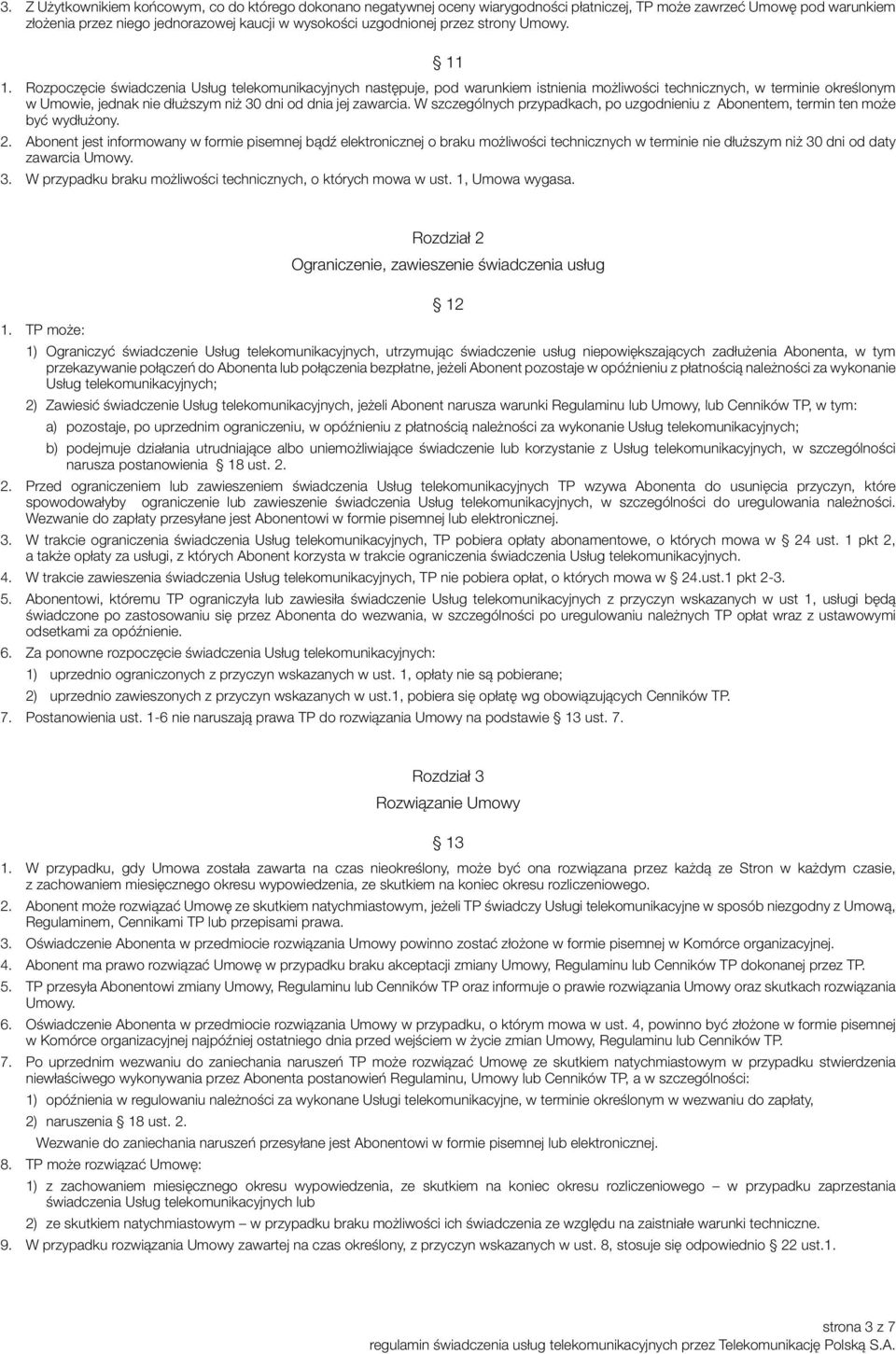 Rozpoczęcie świadczenia Usług telekomunikacyjnych następuje, pod warunkiem istnienia możliwości technicznych, w terminie określonym w Umowie, jednak nie dłuższym niż 30 dni od dnia jej zawarcia.