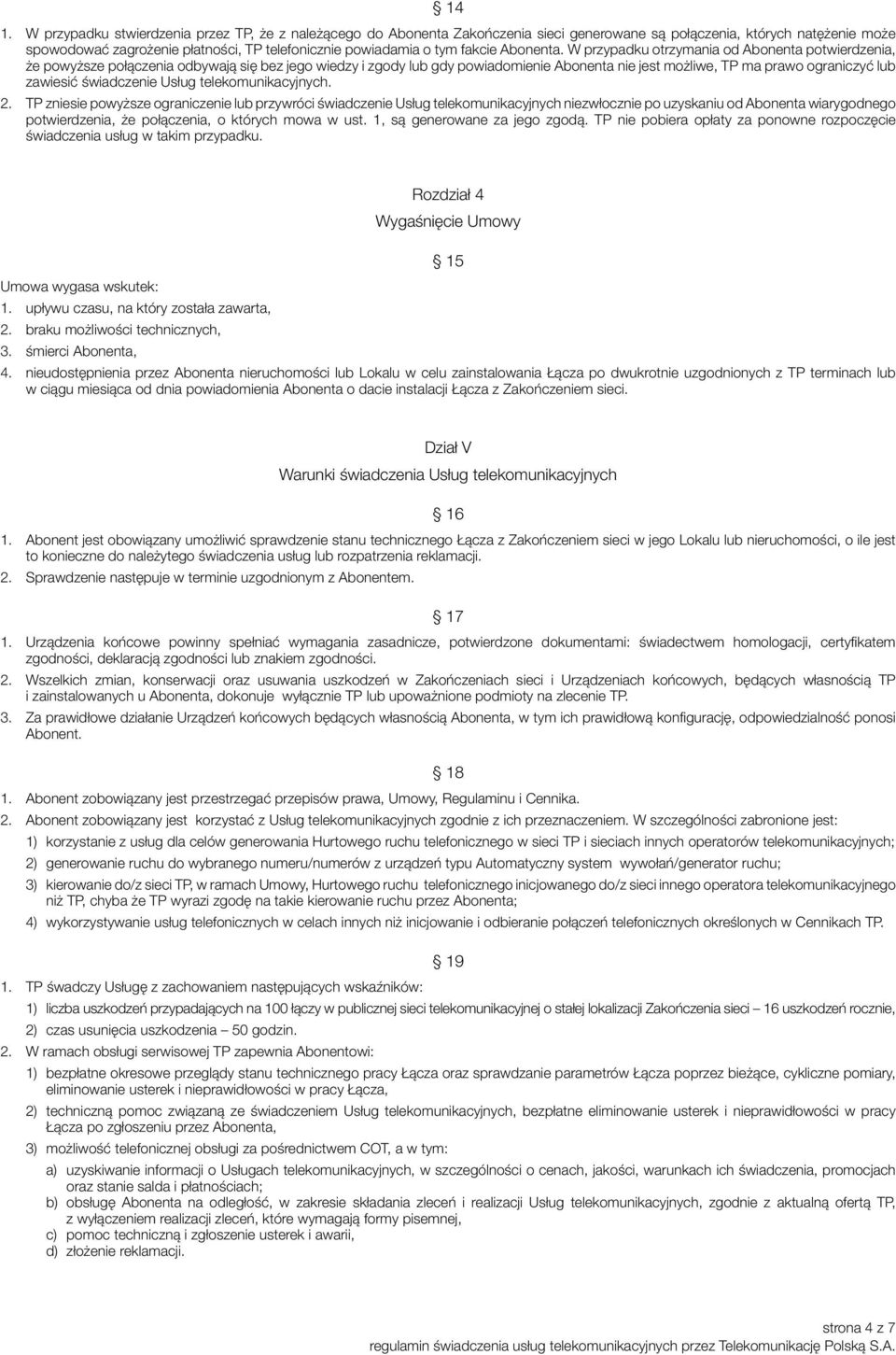 W przypadku otrzymania od Abonenta potwierdzenia, że powyższe połączenia odbywają się bez jego wiedzy i zgody lub gdy powiadomienie Abonenta nie jest możliwe, TP ma prawo ograniczyć lub zawiesić