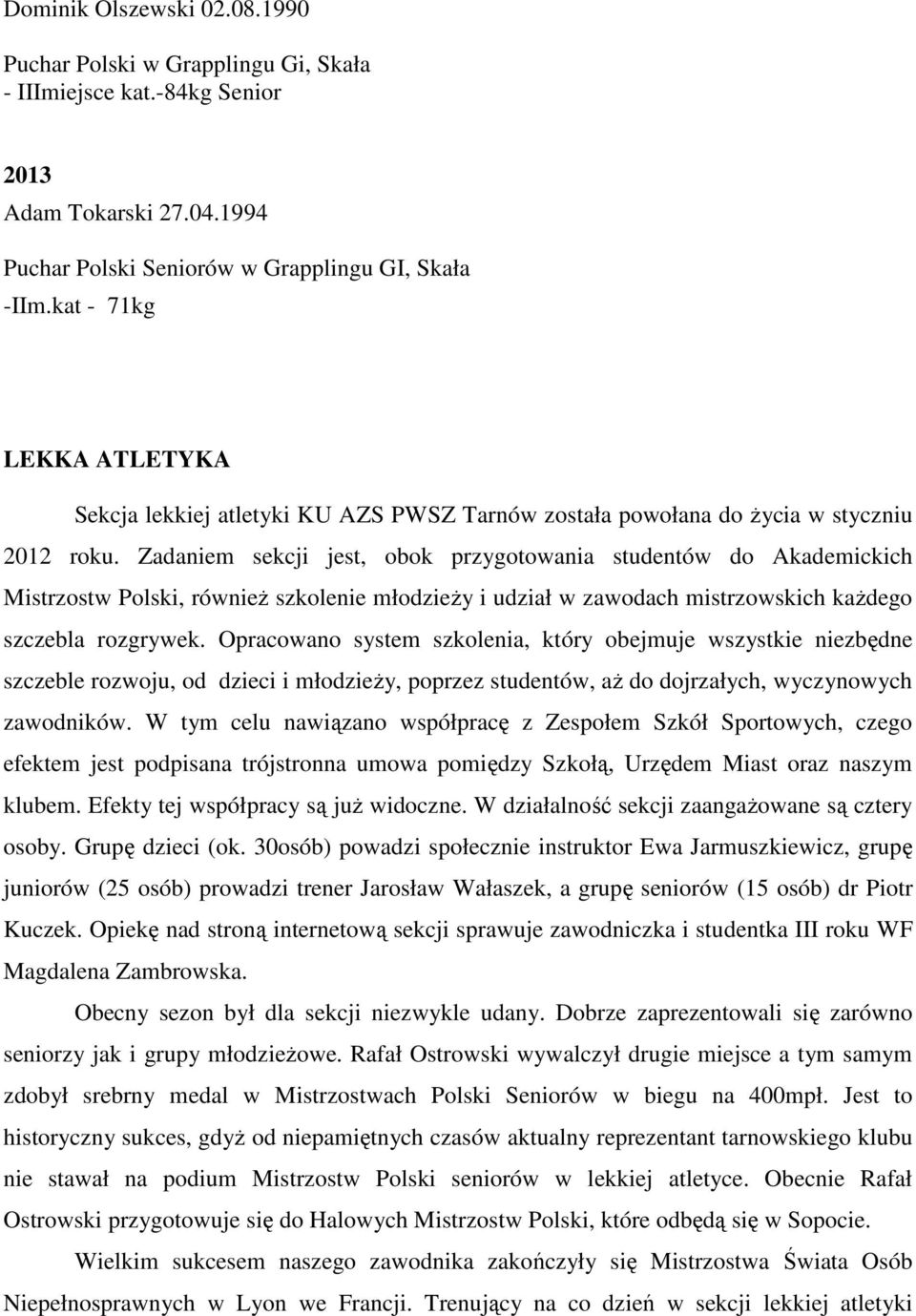 Zadaniem sekcji jest, obok przygotowania studentów do Akademickich Mistrzostw Polski, również szkolenie młodzieży i udział w zawodach mistrzowskich każdego szczebla rozgrywek.