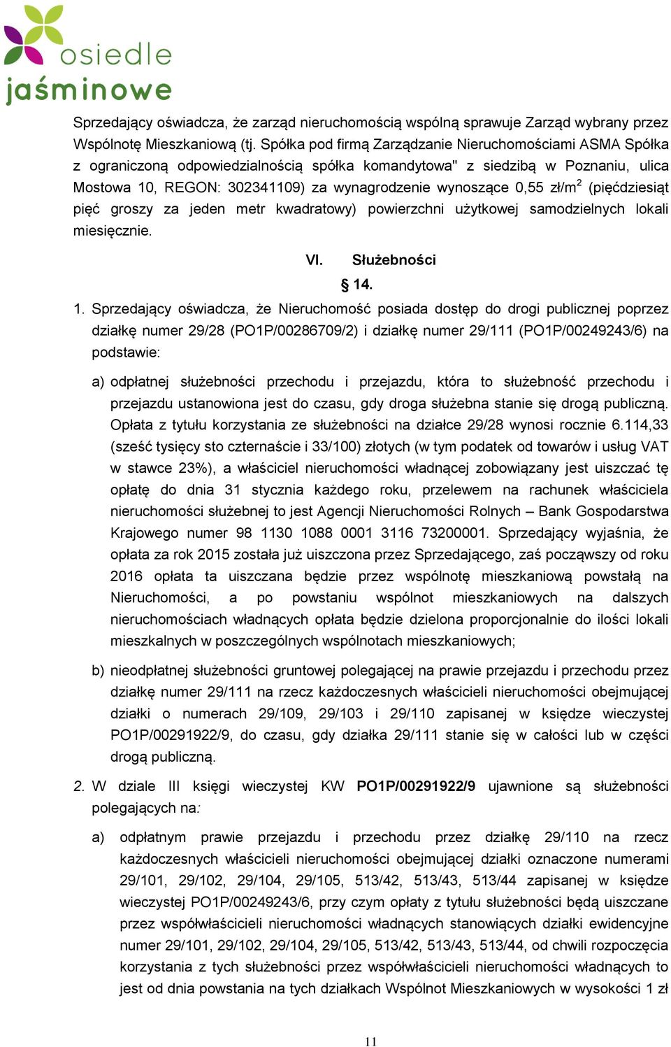 0,55 zł/m 2 (pięćdziesiąt pięć groszy za jeden metr kwadratowy) powierzchni użytkowej samodzielnych lokali miesięcznie. VI. Służebności 14