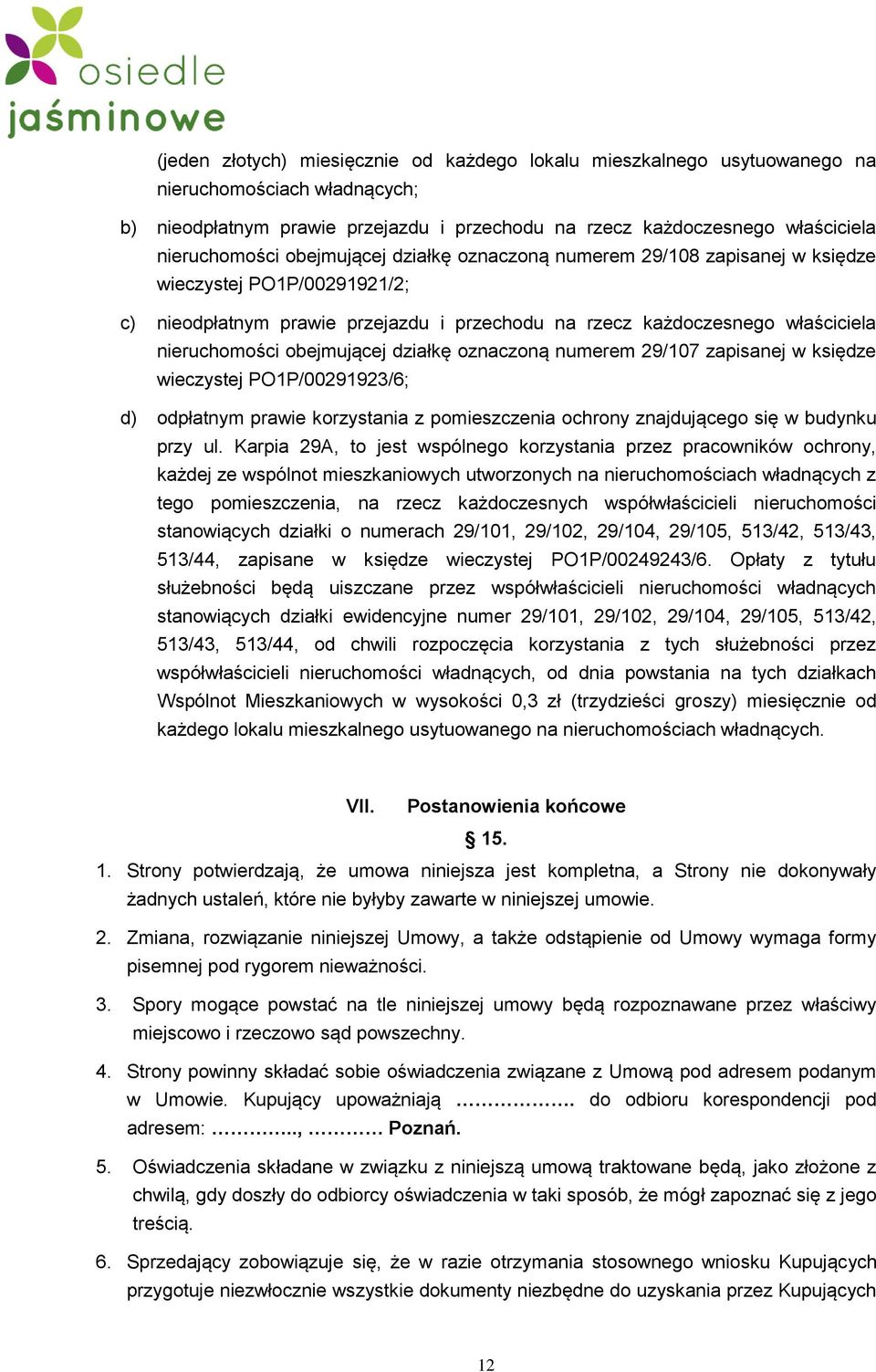 działkę oznaczoną numerem 29/107 zapisanej w księdze wieczystej PO1P/00291923/6; d) odpłatnym prawie korzystania z pomieszczenia ochrony znajdującego się w budynku przy ul.