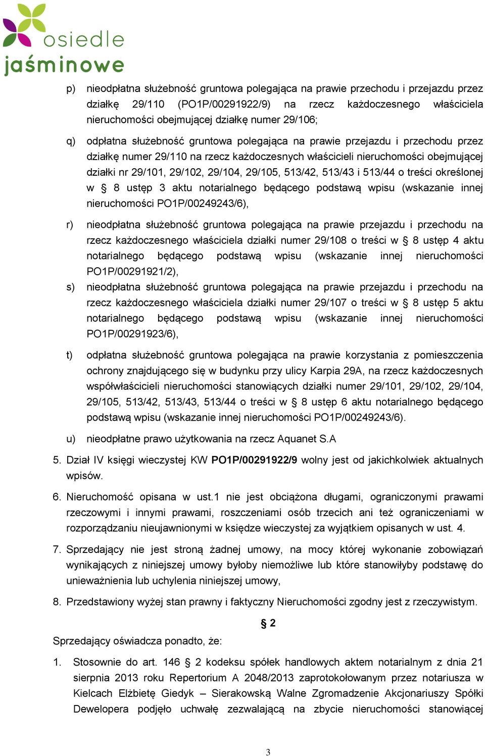 29/105, 513/42, 513/43 i 513/44 o treści określonej w 8 ustęp 3 aktu notarialnego będącego podstawą wpisu (wskazanie innej nieruchomości PO1P/00249243/6), r) nieodpłatna służebność gruntowa
