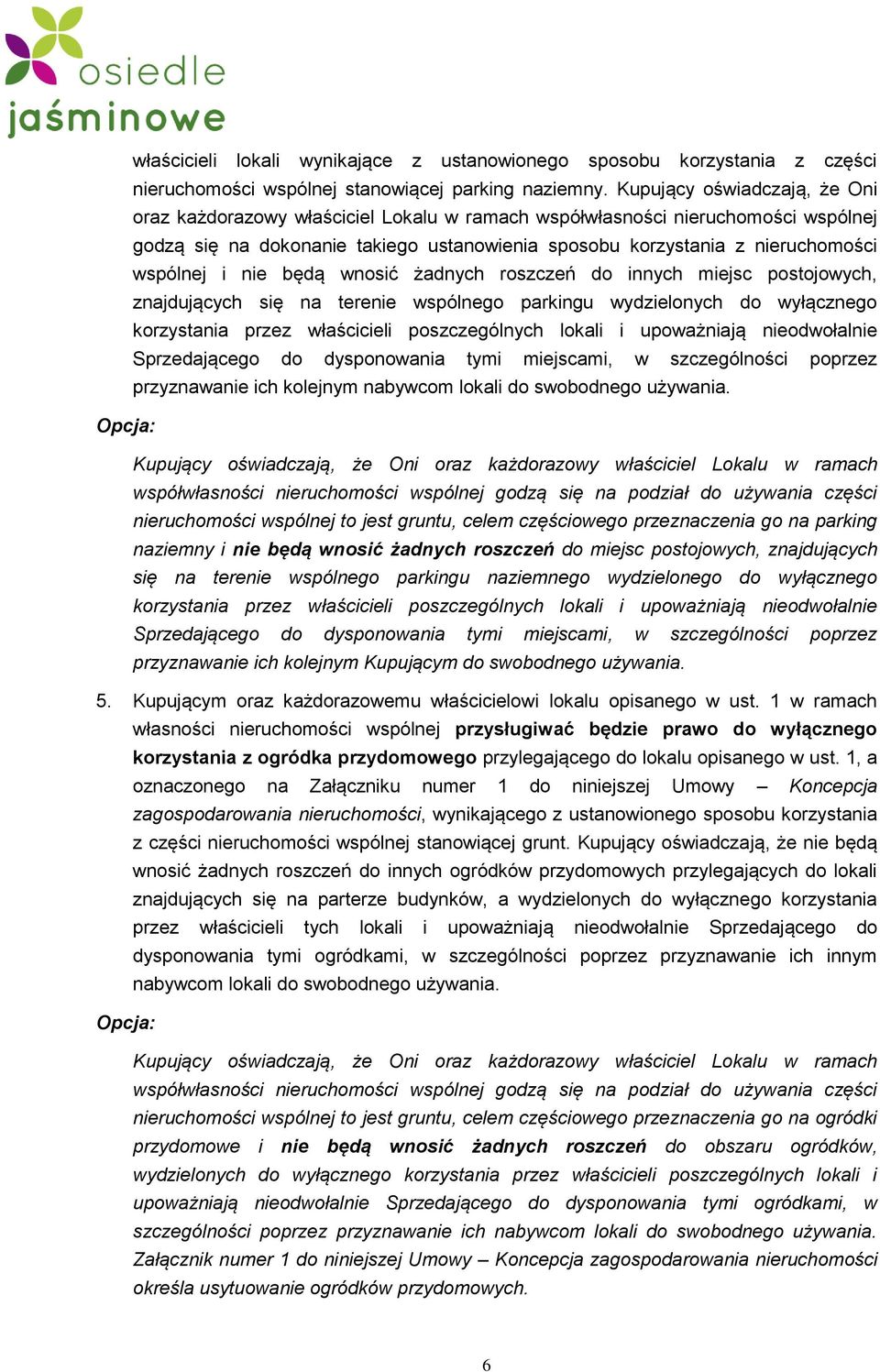 i nie będą wnosić żadnych roszczeń do innych miejsc postojowych, znajdujących się na terenie wspólnego parkingu wydzielonych do wyłącznego korzystania przez właścicieli poszczególnych lokali i