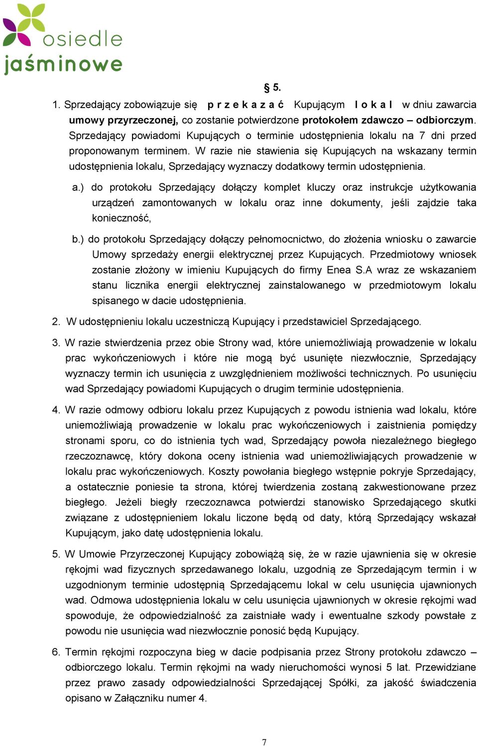 W razie nie stawienia się Kupujących na wskazany termin udostępnienia lokalu, Sprzedający wyznaczy dodatkowy termin udostępnienia. a.