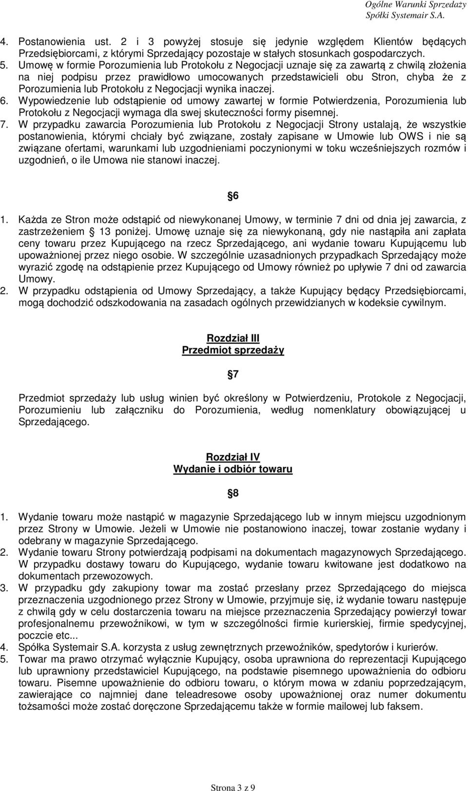 Protokołu z Negocjacji wynika inaczej. 6. Wypowiedzenie lub odstąpienie od umowy zawartej w formie Potwierdzenia, Porozumienia lub Protokołu z Negocjacji wymaga dla swej skuteczności formy pisemnej.