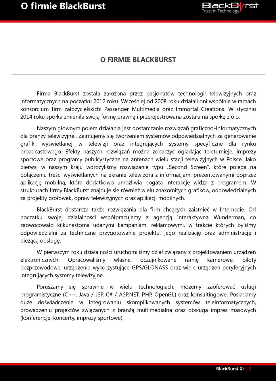 W styczniu 2014 roku spółka zmieniła swoją formę prawną i przerejestrowana została na spółkę z o.o. Naszym głównym polem działania jest dostarczanie rozwiązań graficzno-informatycznych dla branży telewizyjnej.