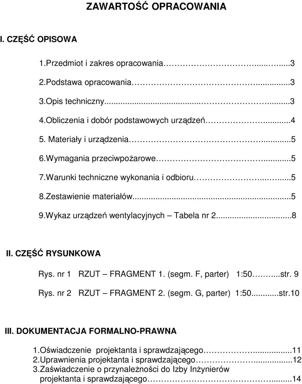 ..8 II. CZĘŚĆ RYSUNKOWA Rys. nr 1 RZUT FRAGMENT 1. (segm. F, parter) 1:50....str. 9 Rys. nr 2 RZUT FRAGMENT 2. (segm. G, parter) 1:50...str.10 III. DOKUMENTACJA FORMALNO-PRAWNA 1.