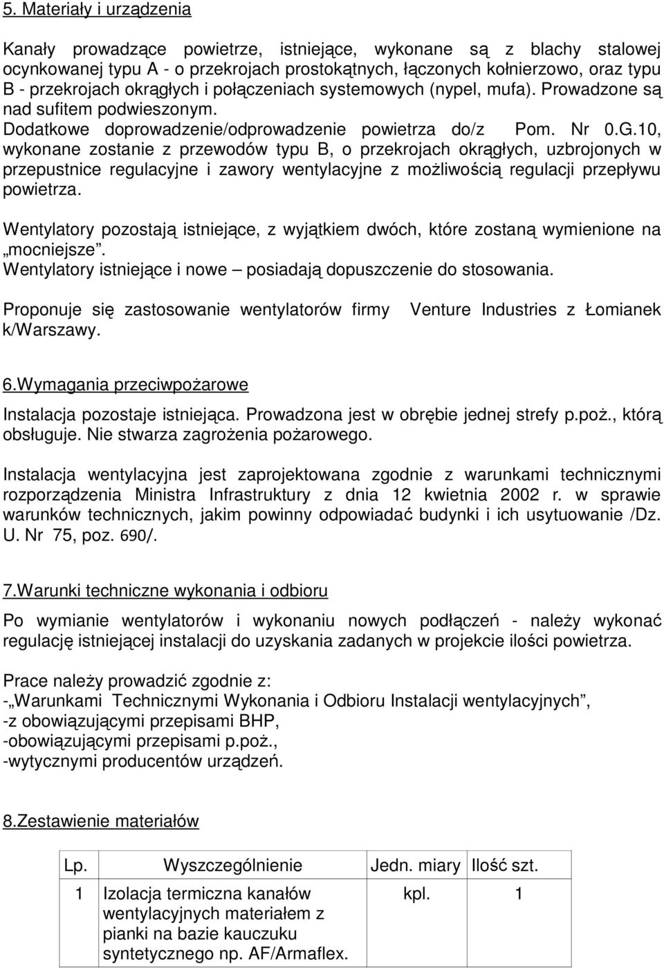 10, wykonane zostanie z przewodów typu B, o przekrojach okrągłych, uzbrojonych w przepustnice regulacyjne i zawory wentylacyjne z możliwością regulacji przepływu powietrza.