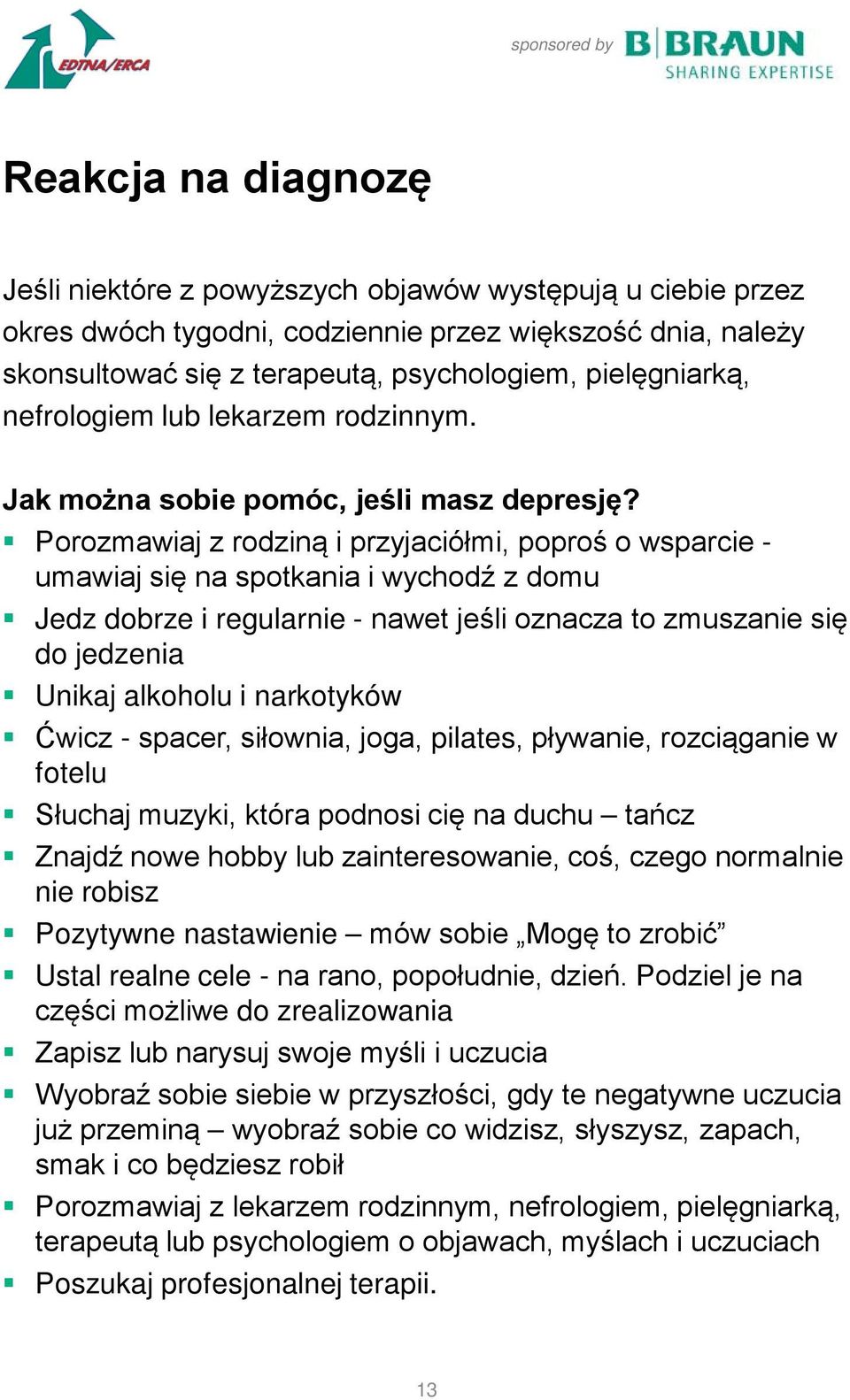 Porozmawiaj z rodziną i przyjaciółmi, poproś o wsparcie - umawiaj się na spotkania i wychodź z domu Jedz dobrze i regularnie - nawet jeśli oznacza to zmuszanie się do jedzenia Unikaj alkoholu i