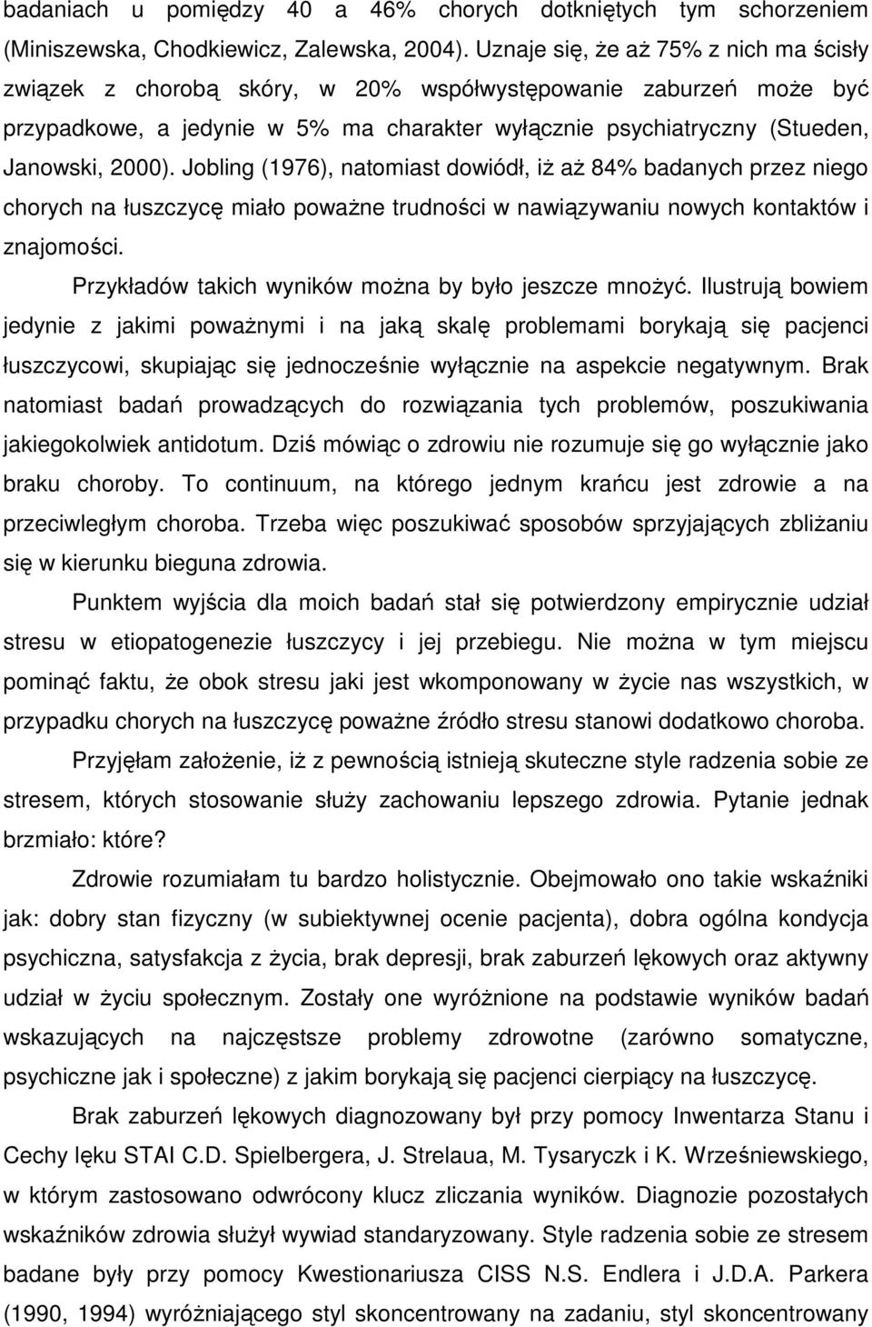 Jobling (1976), natomiast dowiódł, iŝ aŝ 84% badanych przez niego chorych na łuszczycę miało powaŝne trudności w nawiązywaniu nowych kontaktów i znajomości.