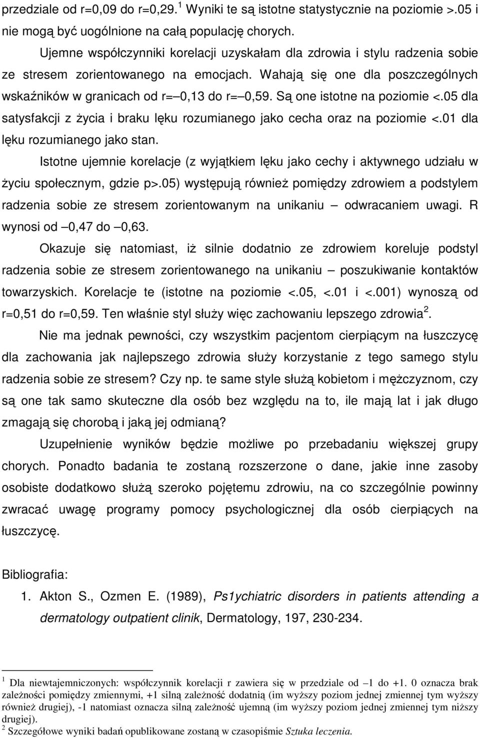 Są one istotne na poziomie <.05 dla satysfakcji z Ŝycia i braku lęku rozumianego jako cecha oraz na poziomie <.01 dla lęku rozumianego jako stan.