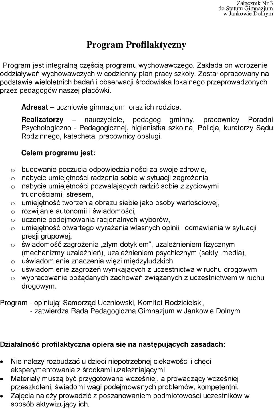 Został opracowany na podstawie wieloletnich badań i obserwacji środowiska lokalnego przeprowadzonych przez pedagogów naszej placówki. Adresat uczniowie gimnazjum oraz ich rodzice.