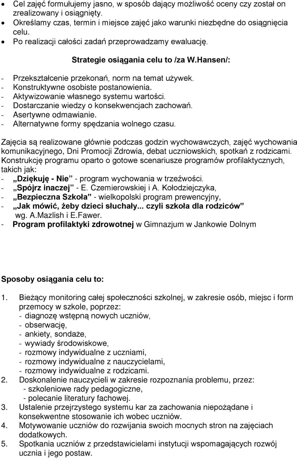 - Aktywizowanie własnego systemu wartości. - Dostarczanie wiedzy o konsekwencjach zachowań. - Asertywne odmawianie. - Alternatywne formy spędzania wolnego czasu.