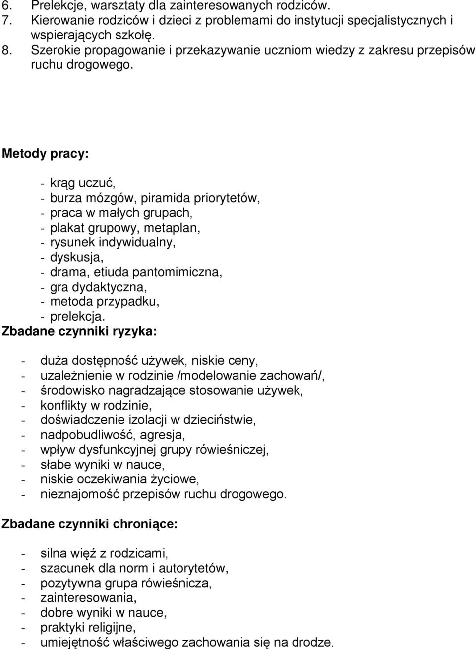 Metody pracy: - krąg uczuć, - burza mózgów, piramida priorytetów, - praca w małych grupach, - plakat grupowy, metaplan, - rysunek indywidualny, - dyskusja, - drama, etiuda pantomimiczna, - gra