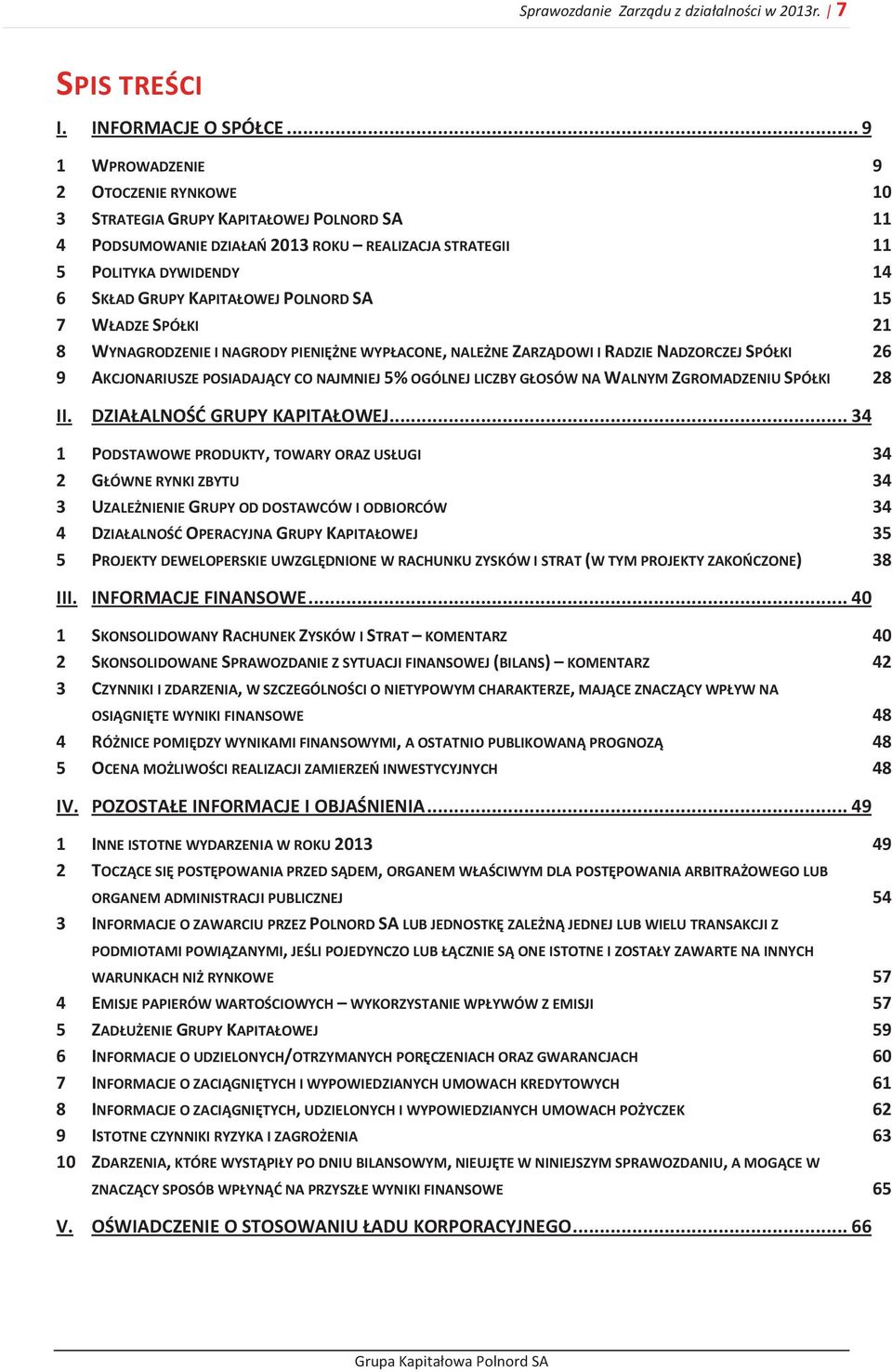 POLNORD SA 15 7 WŁADZE SPÓŁKI 21 8 WYNAGRODZENIE I NAGRODY PIENIĘŻNE WYPŁACONE, NALEŻNE ZARZĄDOWI I RADZIE NADZORCZEJ SPÓŁKI 26 9 AKCJONARIUSZE POSIADAJĄCY CO NAJMNIEJ 5% OGÓLNEJ LICZBY GŁOSÓW NA