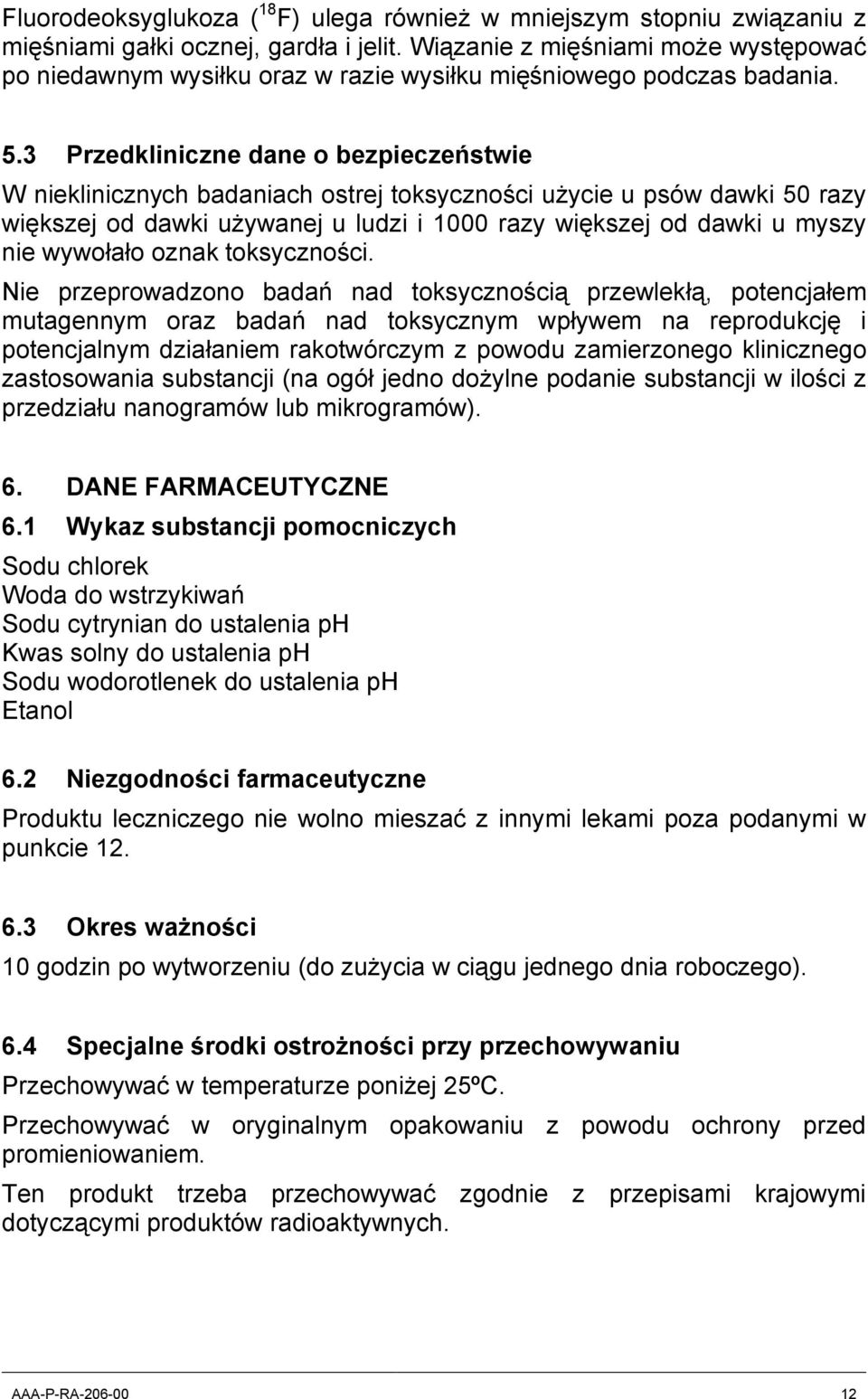 3 Przedkliniczne dane o bezpieczeństwie W nieklinicznych badaniach ostrej toksyczności użycie u psów dawki 50 razy większej od dawki używanej u ludzi i 1000 razy większej od dawki u myszy nie