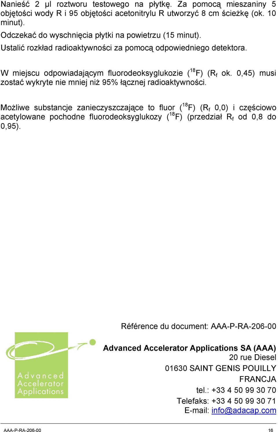 W miejscu odpowiadającym fluorodeoksyglukozie ( 18 F) (R f zostać wykryte nie mniej niż 95% łącznej radioaktywności. ok.