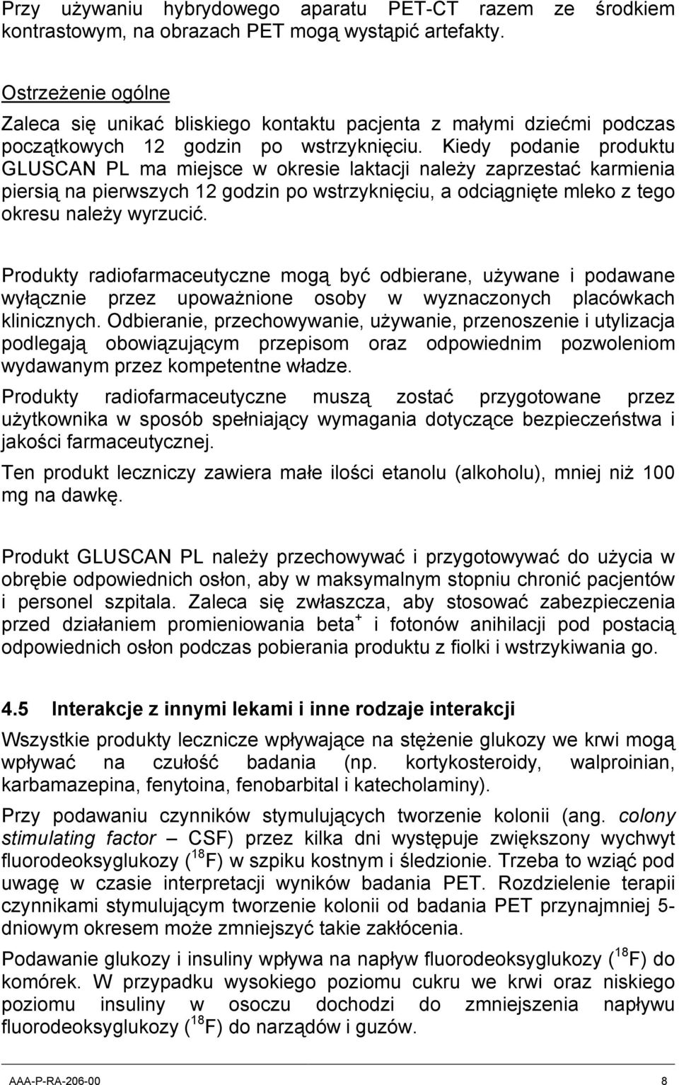 Kiedy podanie produktu GLUSCAN PL ma miejsce w okresie laktacji należy zaprzestać karmienia piersią na pierwszych 12 godzin po wstrzyknięciu, a odciągnięte mleko z tego okresu należy wyrzucić.