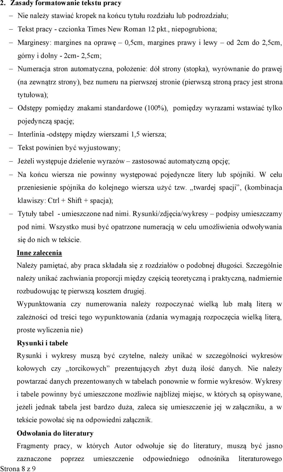 prawej (na zewnątrz strony), bez numeru na pierwszej stronie (pierwszą stroną pracy jest strona tytułowa); Odstępy pomiędzy znakami standardowe (100%), pomiędzy wyrazami wstawiać tylko pojedynczą